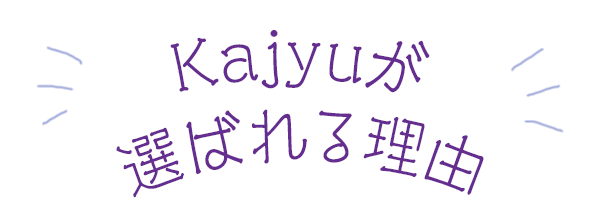 Kajyuが選ばれる理由